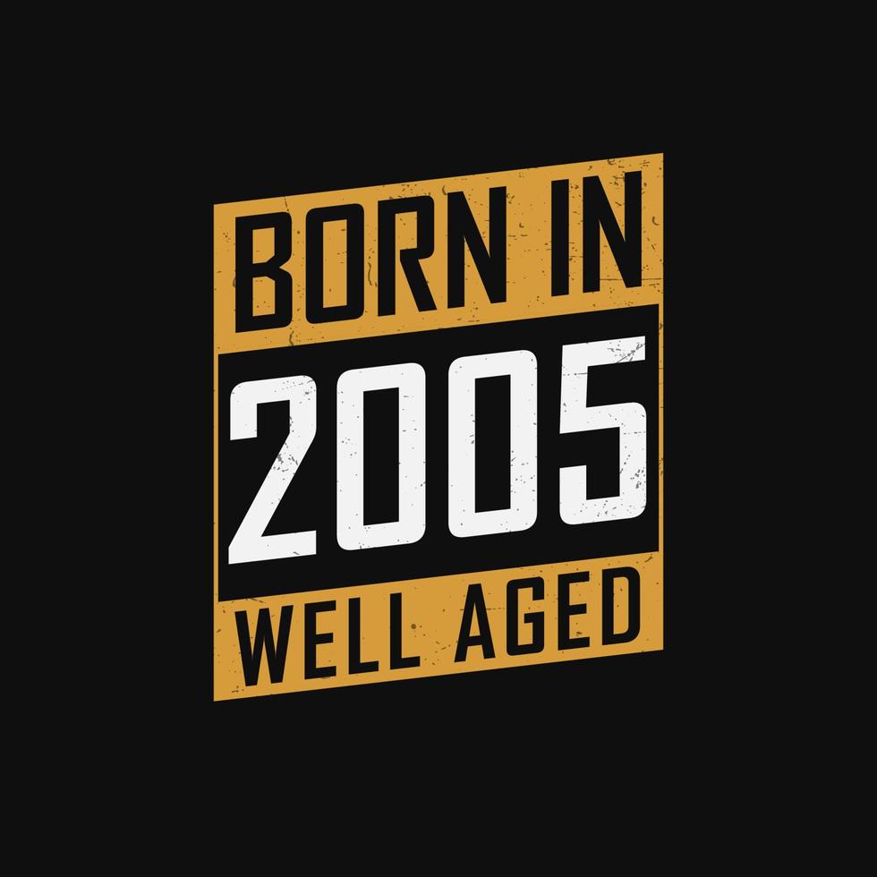 Born in 2005, Well Aged. Proud 2005 birthday gift tshirt design
