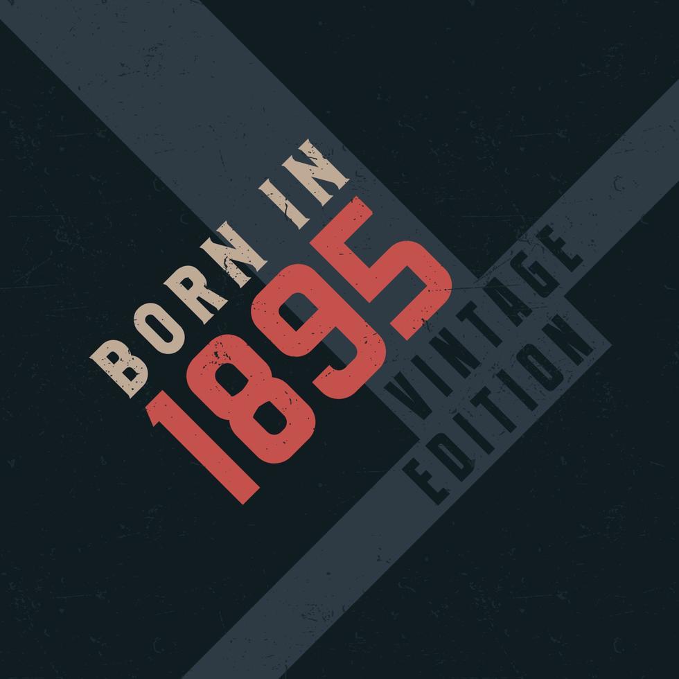 Born in 1895 Vintage Edition. Vintage birthday T-shirt for those born in the year 1895 vector