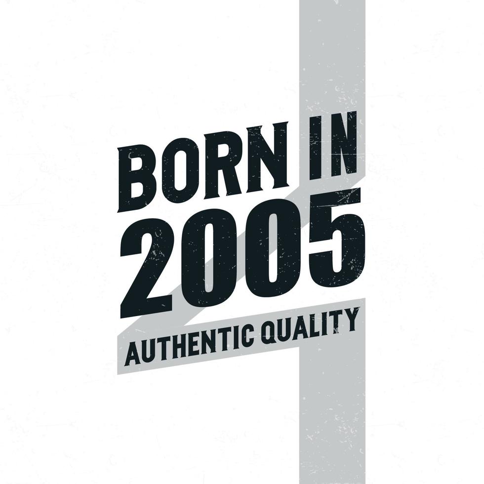 Born in 2005 Authentic Quality. Birthday celebration for those born in the year 2005 vector