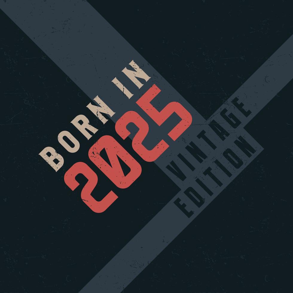 Born in 2025 Vintage Edition. Vintage birthday T-shirt for those born in the year 2025 vector