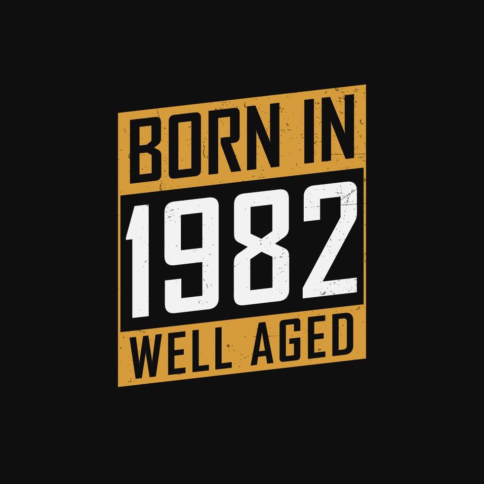 Born in 1982,  Well Aged. Proud 1982 birthday gift tshirt design vector