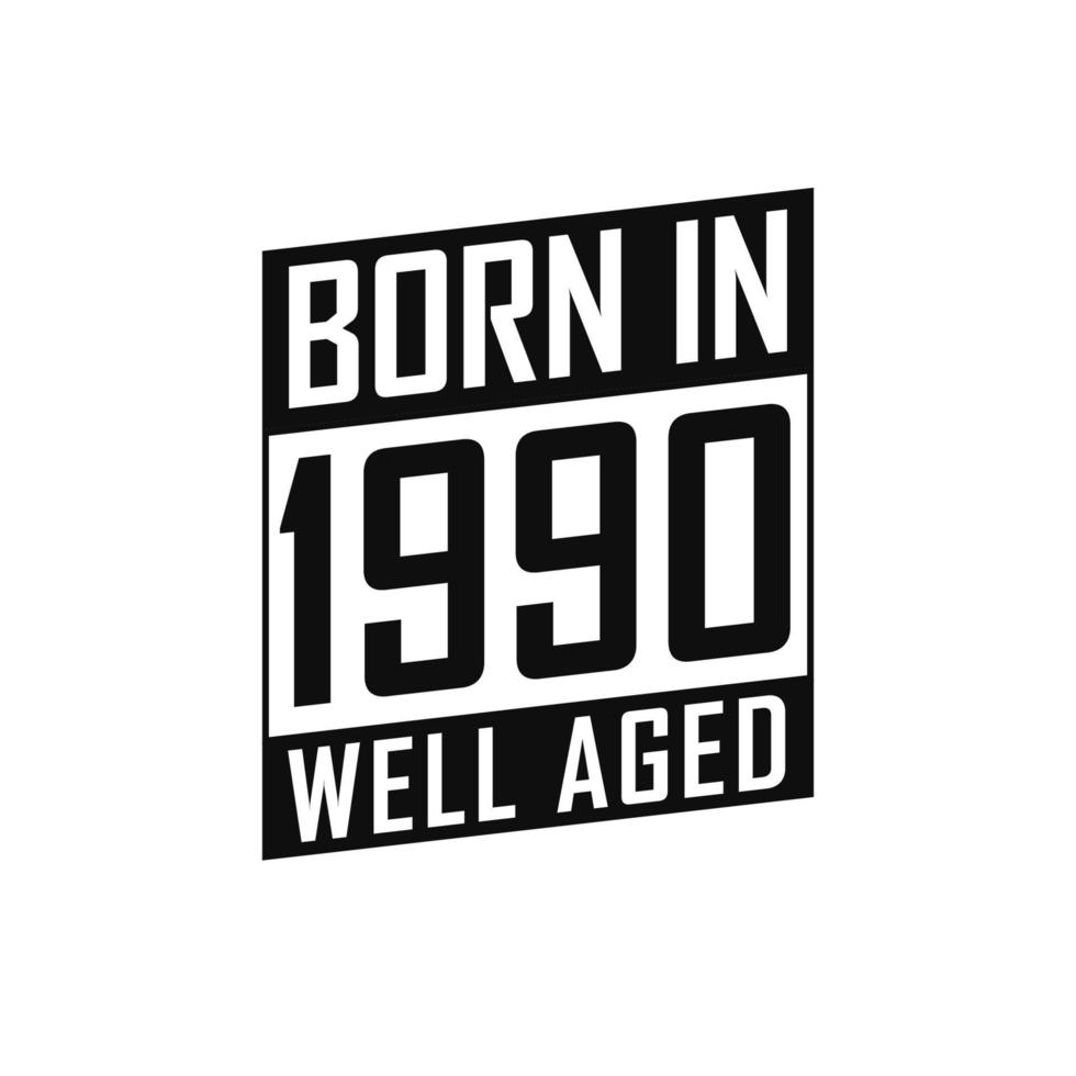 Born in 1990 Well Aged. Happy Birthday tshirt for 1990 vector