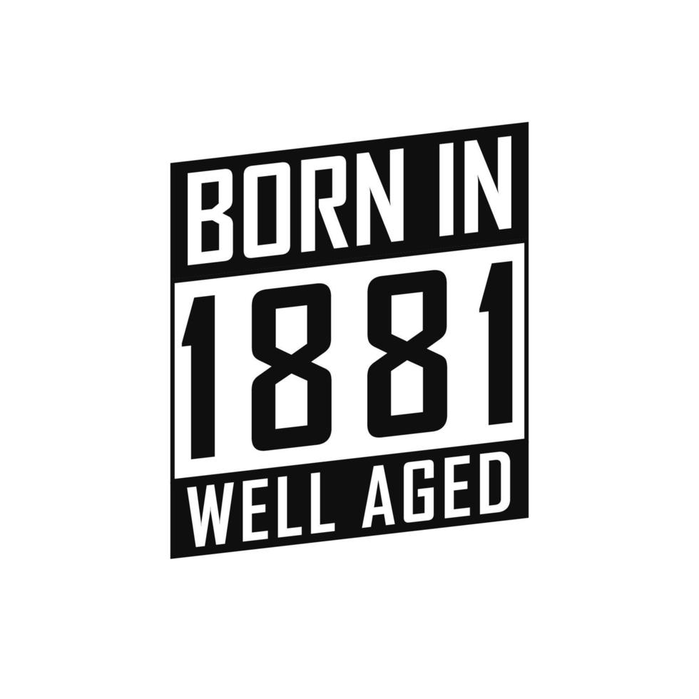 Born in 1881 Well Aged. Happy Birthday tshirt for 1881 vector