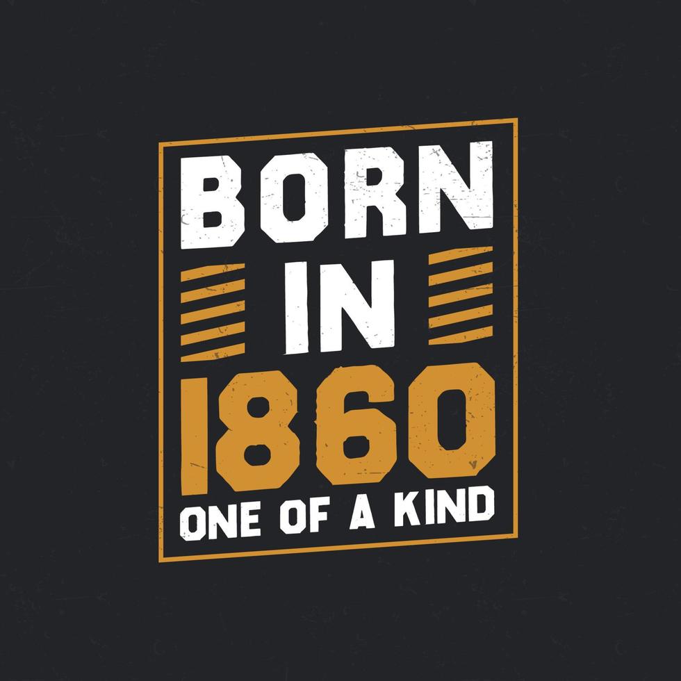 Born in 1860,  One of a kind. Proud 1860 birthday gift vector