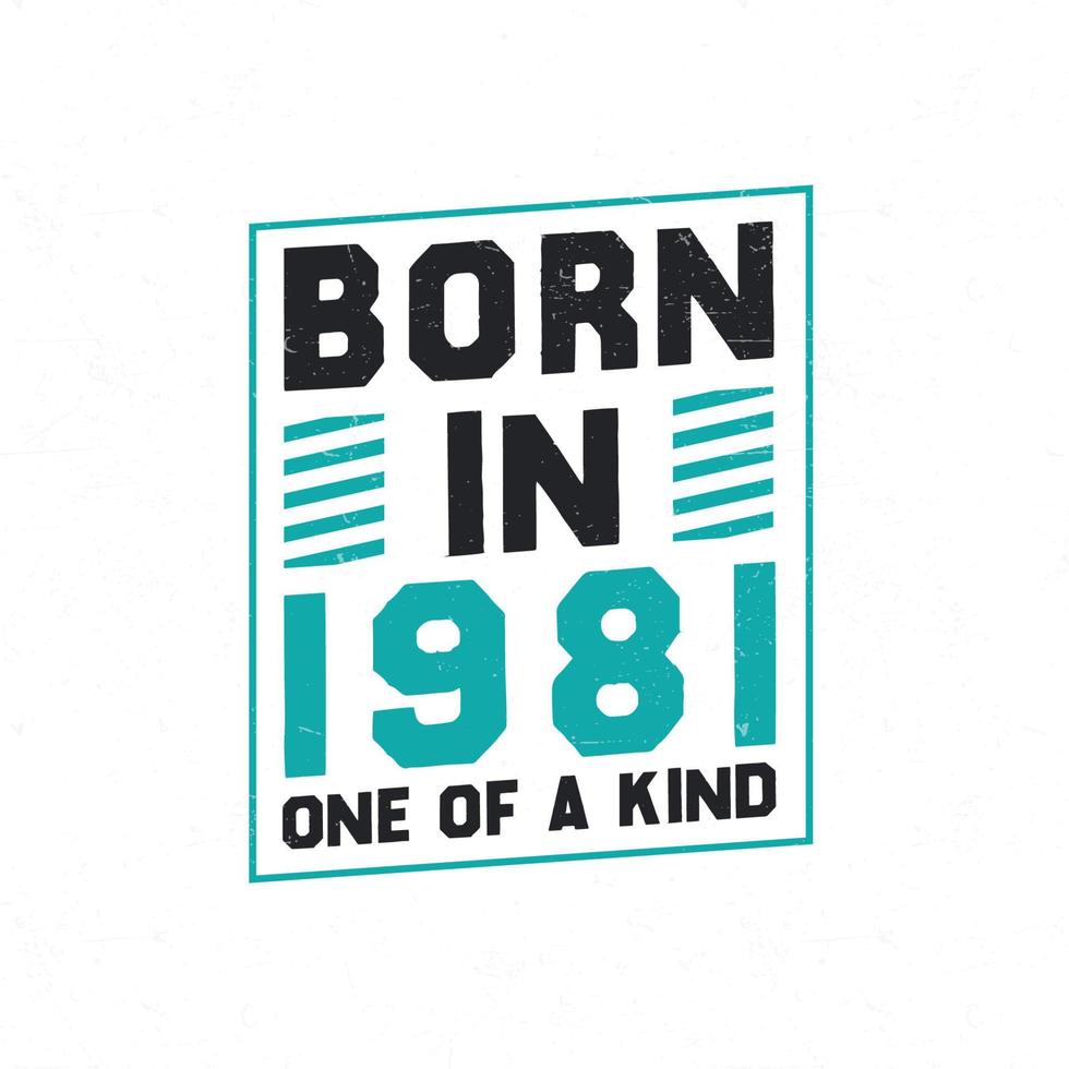 Born in 1981 One of a kind. Birthday quotes design for 1981 vector