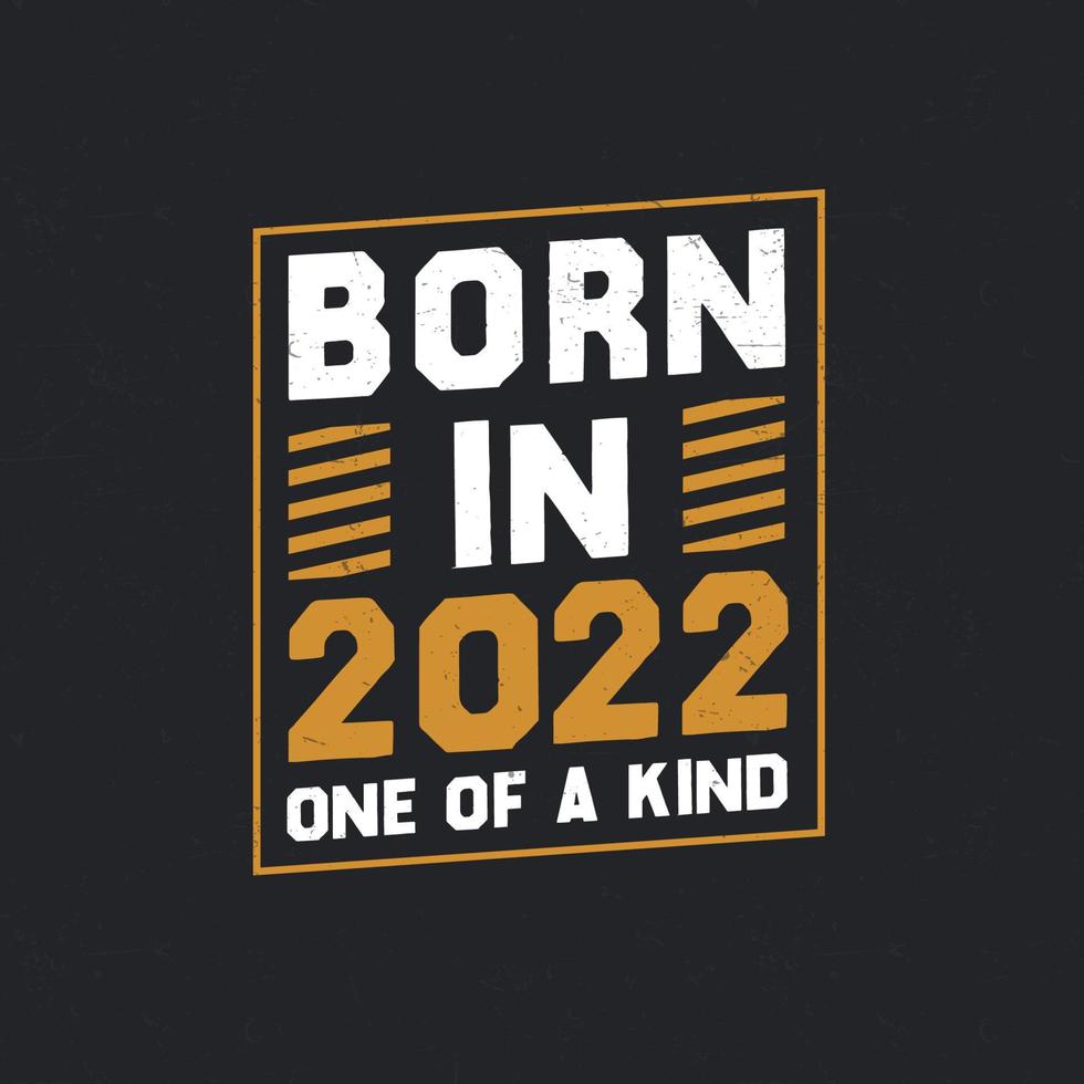 Born in 2022,  One of a kind. Proud 2022 birthday gift vector