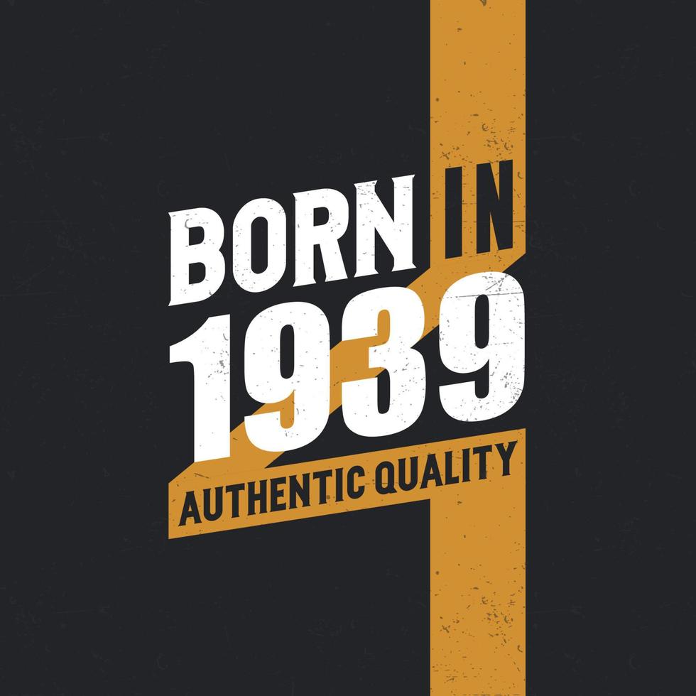Born in 1939 Authentic Quality 1939 birthday people vector