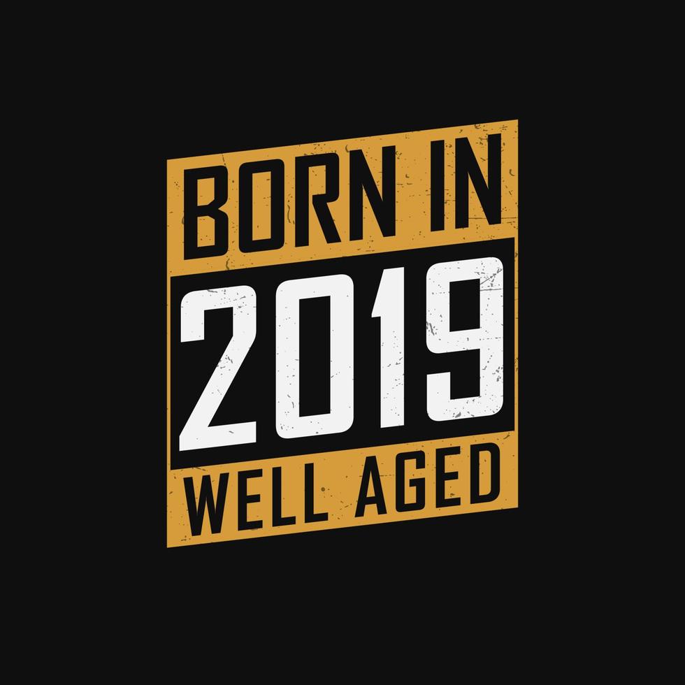 Born in 2019,  Well Aged. Proud 2019 birthday gift tshirt design vector
