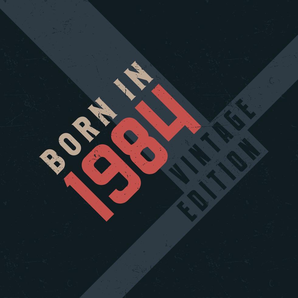 Born in 1984 Vintage Edition. Vintage birthday T-shirt for those born in the year 1984 vector