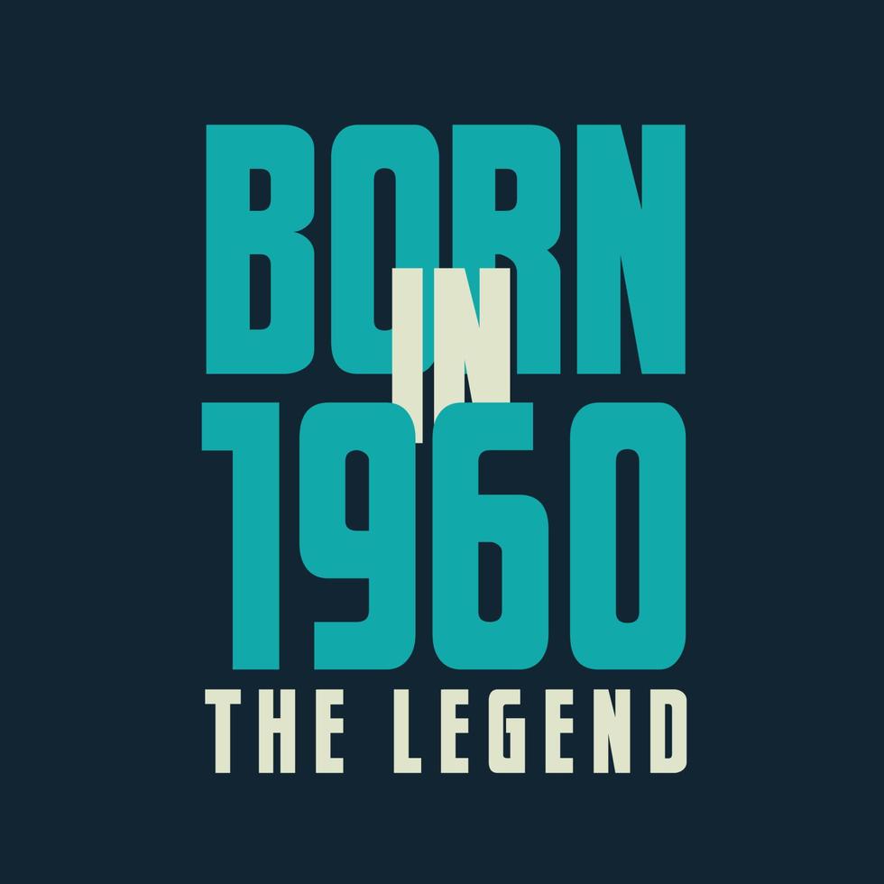 Born in 1960,  The legend. 1960 Legend Birthday Celebration gift Tshirt vector