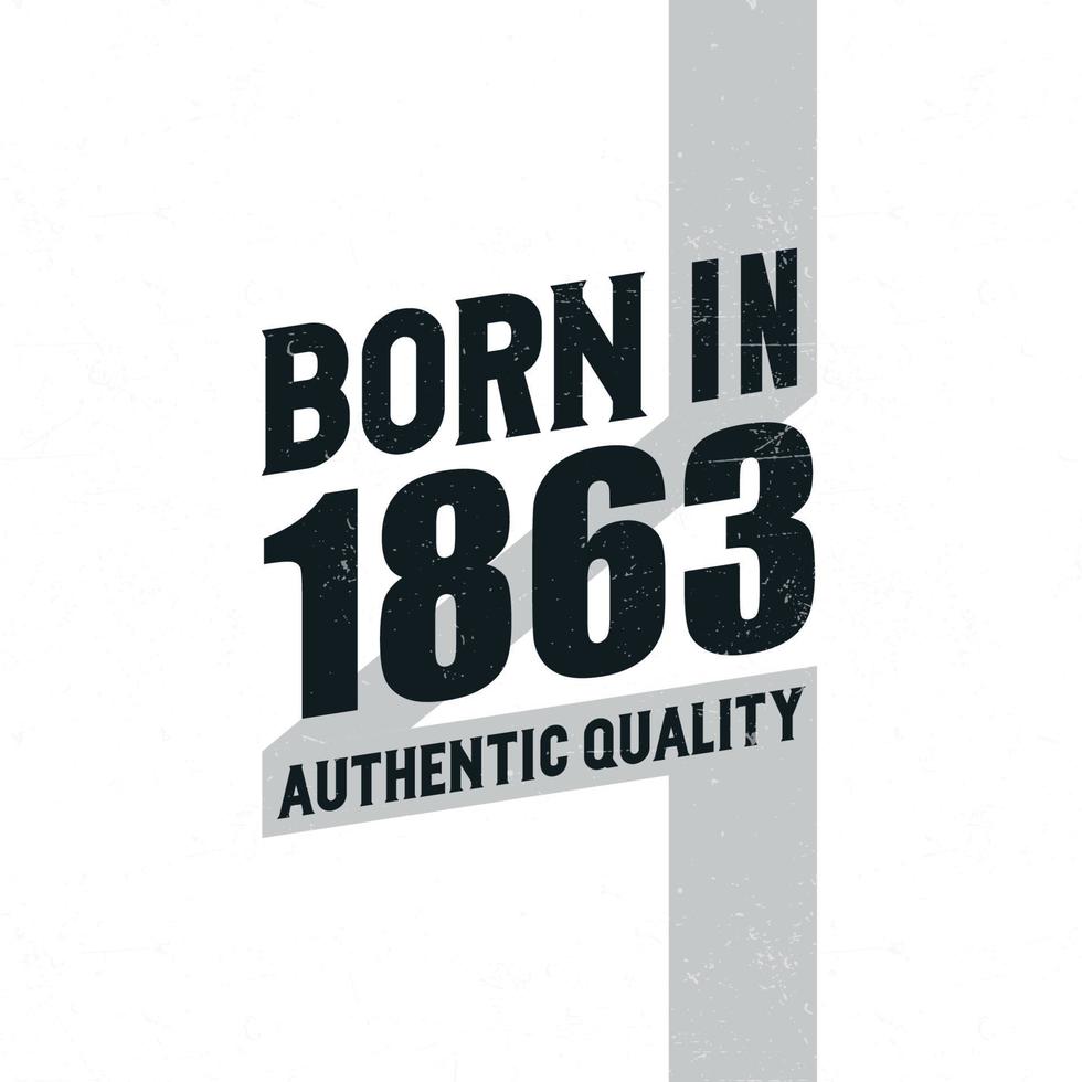 Born in 1863 Authentic Quality. Birthday celebration for those born in the year 1863 vector