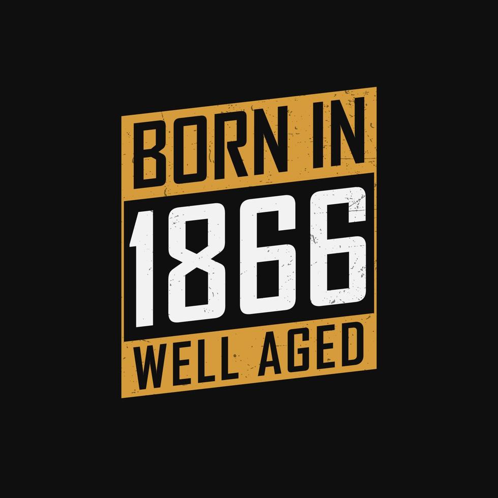 Born in 1866,  Well Aged. Proud 1866 birthday gift tshirt design vector