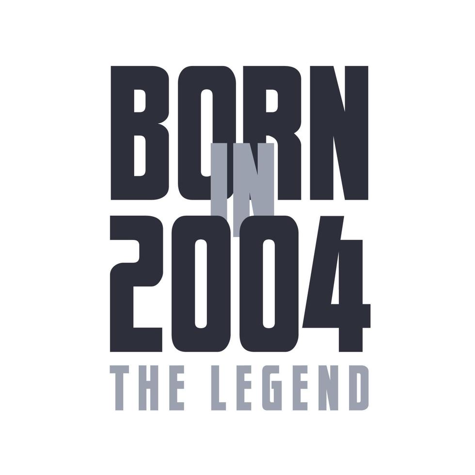 Born in 2004 The legend. Legends Birthday quotes design for 2004