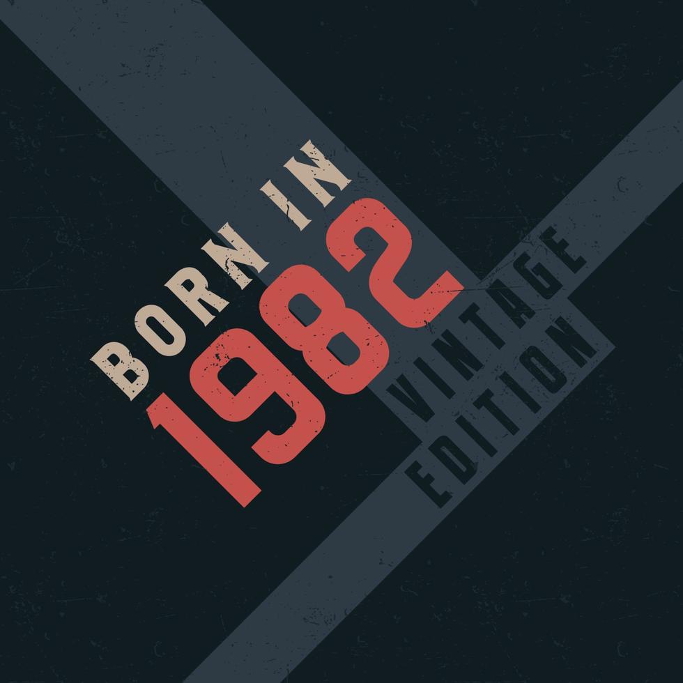Born in 1982 Vintage Edition. Vintage birthday T-shirt for those born in the year 1982 vector