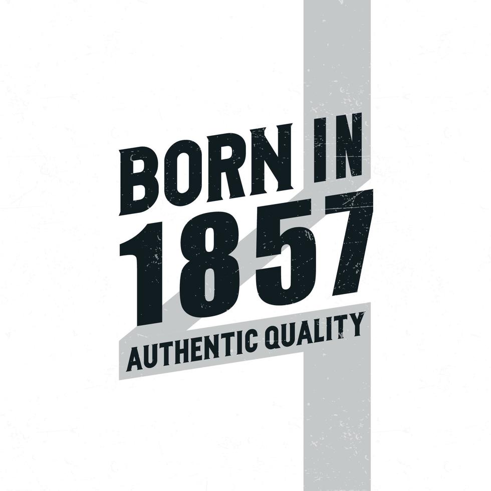 Born in 1857 Authentic Quality. Birthday celebration for those born in the year 1857 vector