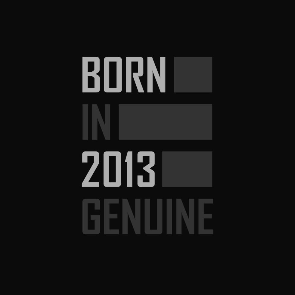 Born in 2013,  Genuine. Birthday gift for 2013 vector