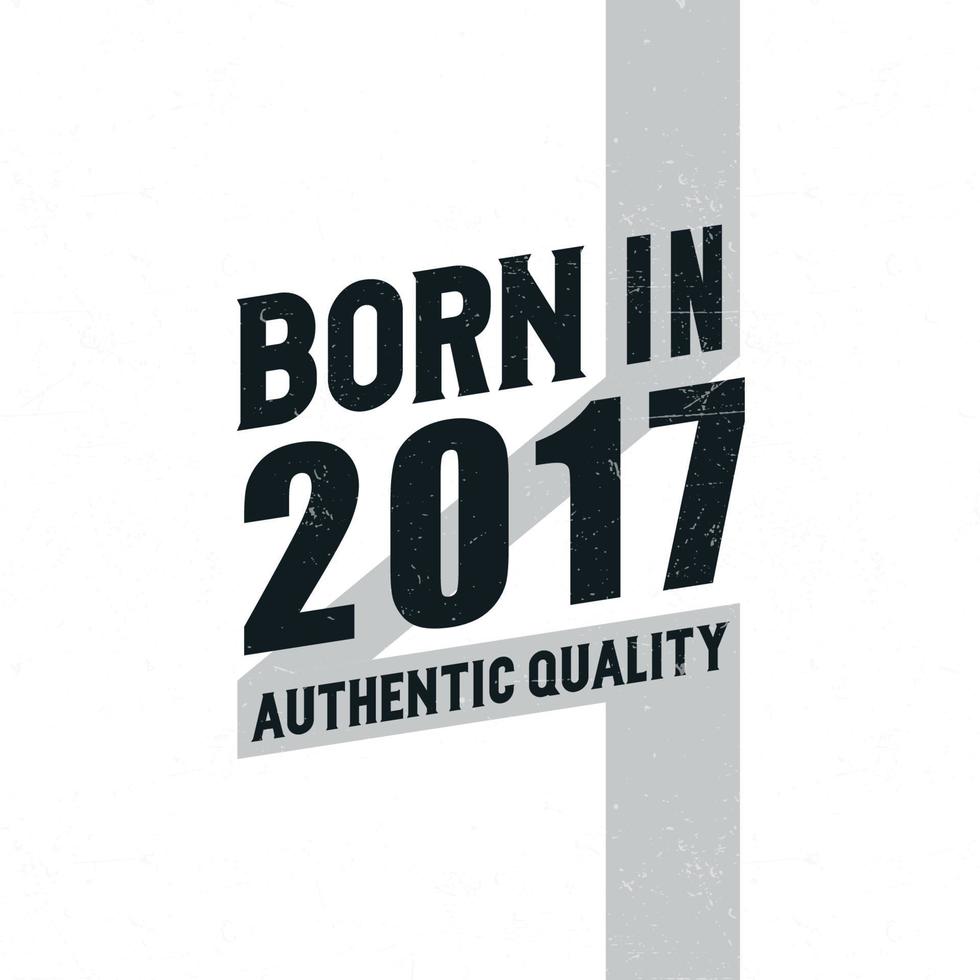 Born in 2017 Authentic Quality. Birthday celebration for those born in the year 2017 vector