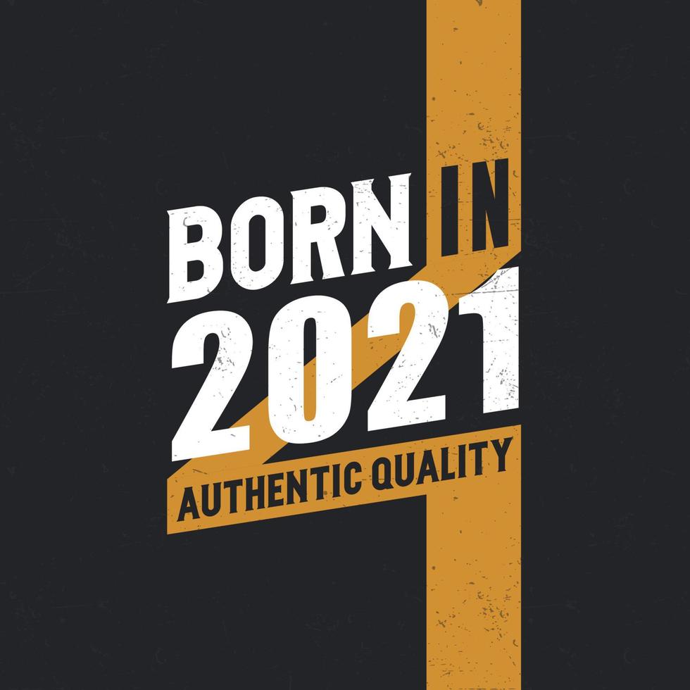 Born in 2021 Authentic Quality 2021 birthday people vector