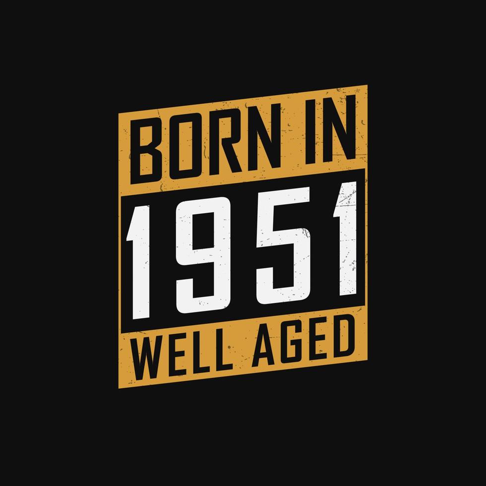 Born in 1951,  Well Aged. Proud 1951 birthday gift tshirt design vector