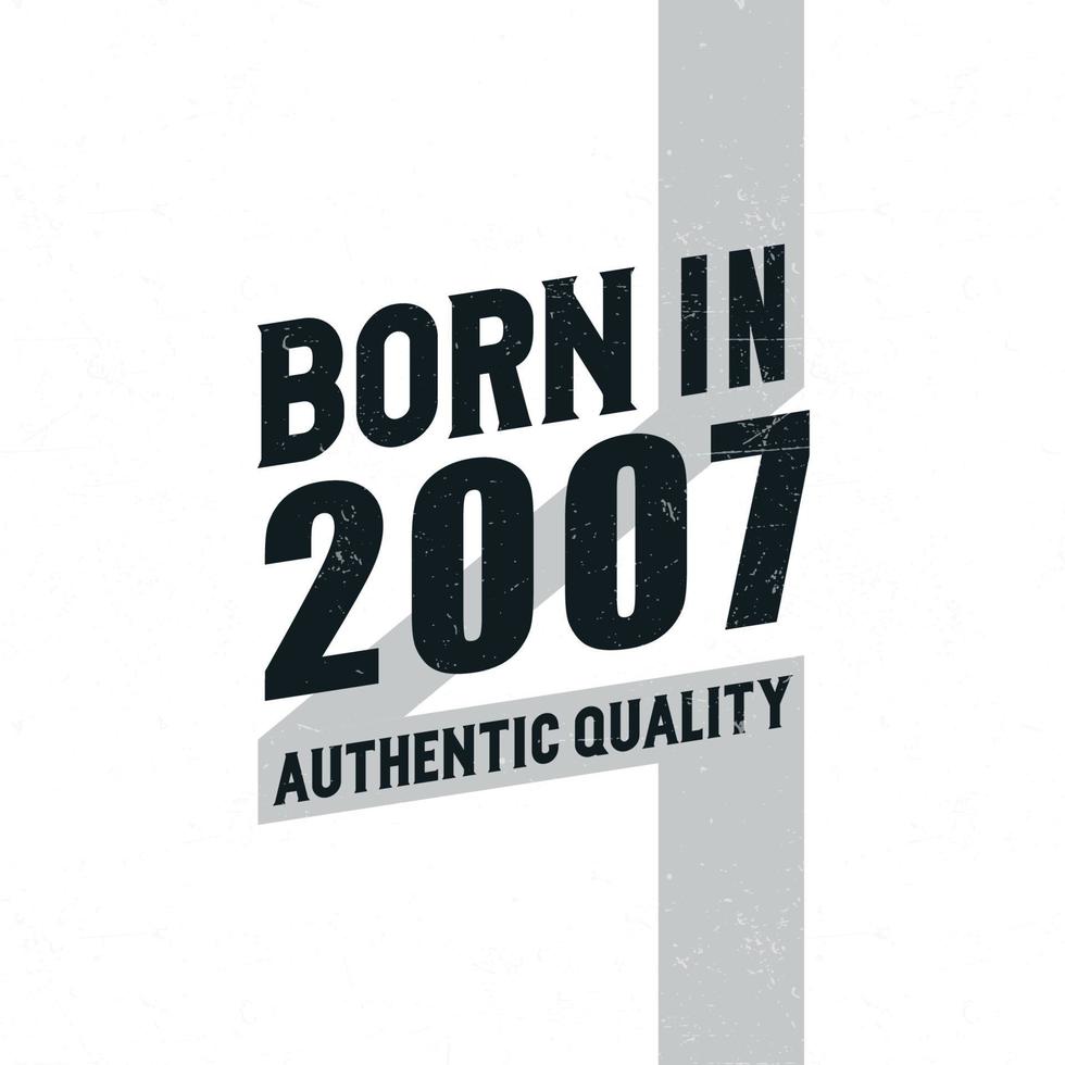 Born in 2007 Authentic Quality. Birthday celebration for those born in the year 2007 vector