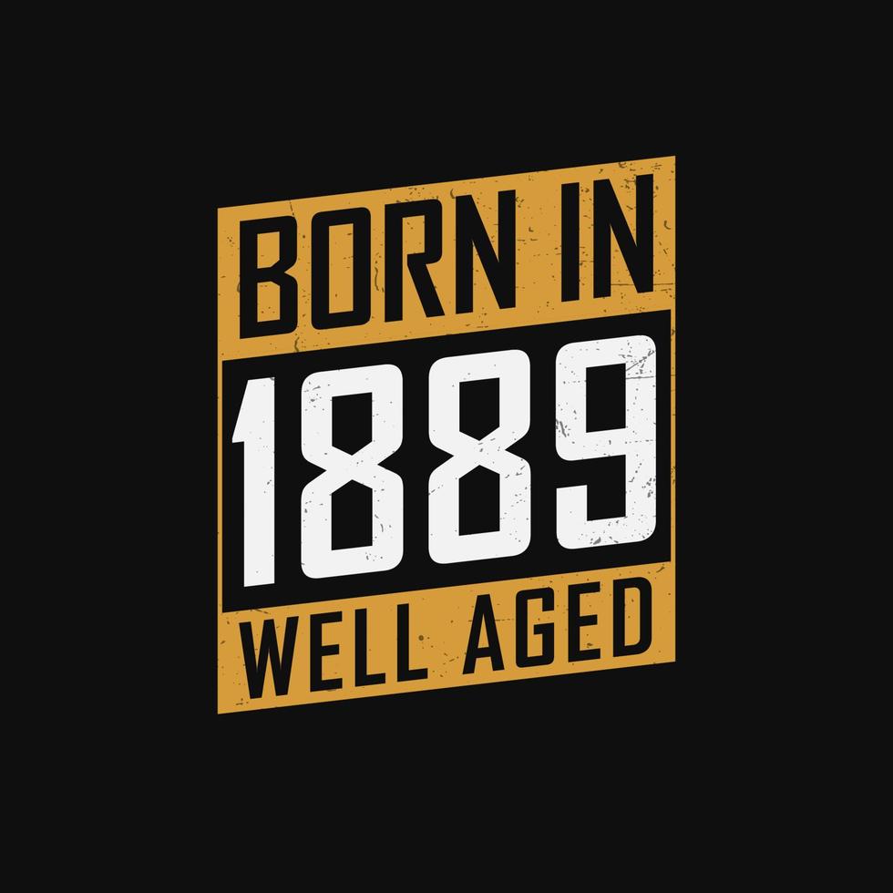 Born in 1889,  Well Aged. Proud 1889 birthday gift tshirt design vector