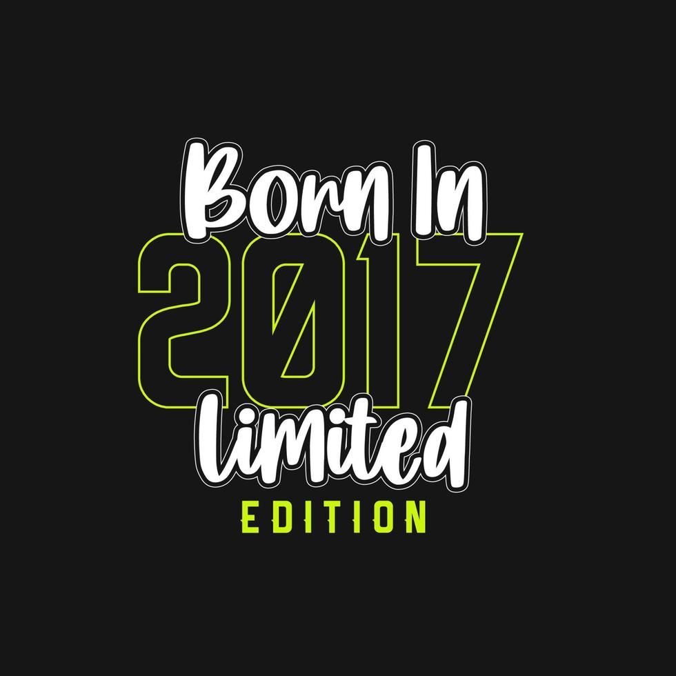 Born in 2017,  Limited Edition. Limited Edition Tshirt for 2017 vector