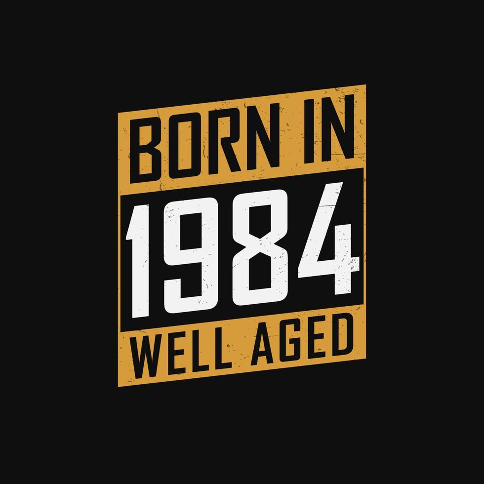 Born in 1984,  Well Aged. Proud 1984 birthday gift tshirt design vector