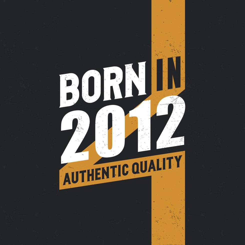 Born in 2012 Authentic Quality 2012 birthday people vector