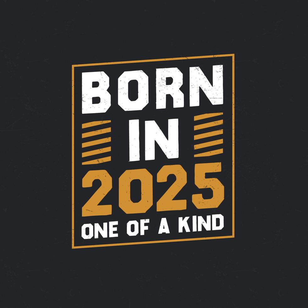 Born in 2025, One of a kind. Proud 2025 birthday gift 14052597 Vector