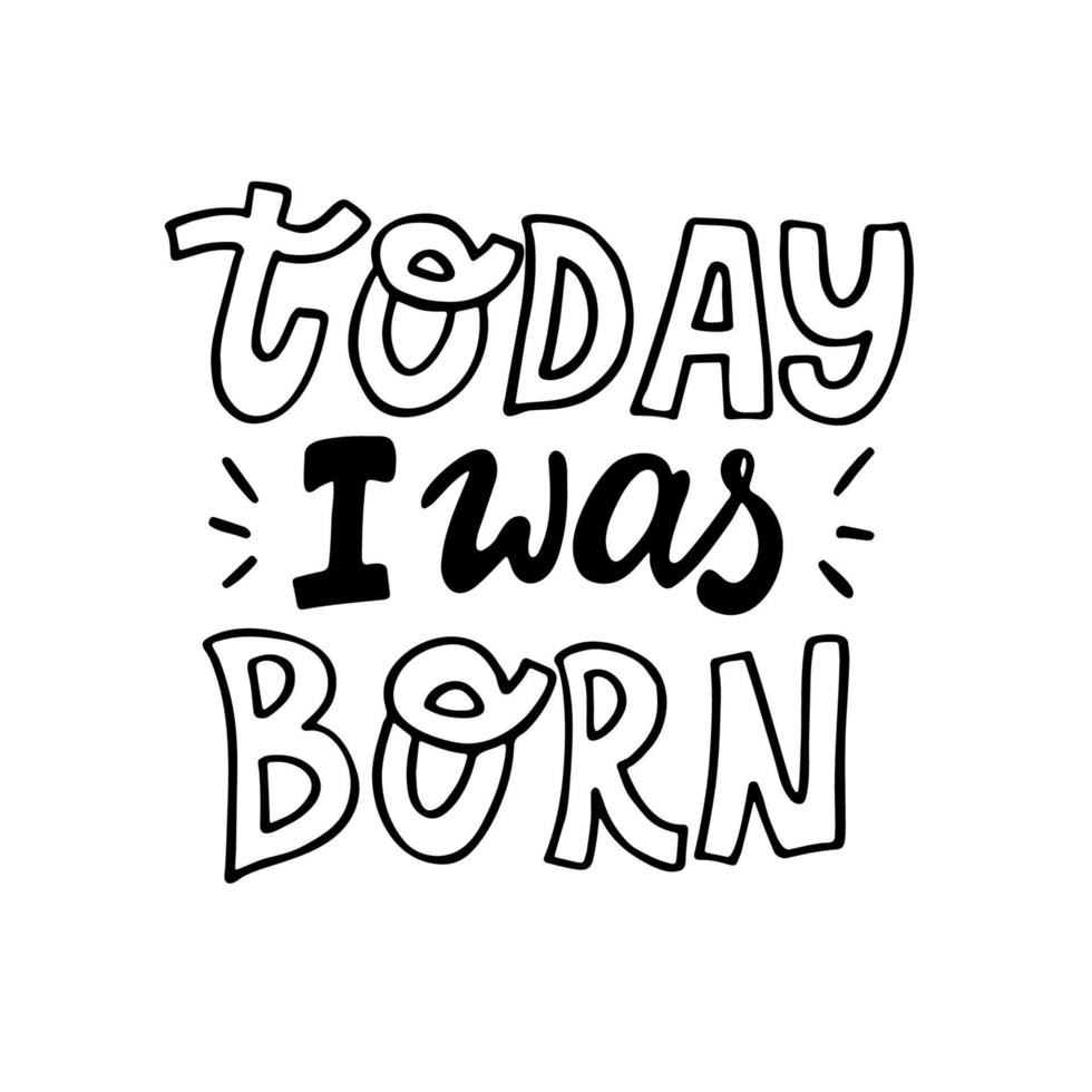 Hand drawn lettering phrase - Today I was born. Doddle baby milestone cards. vector