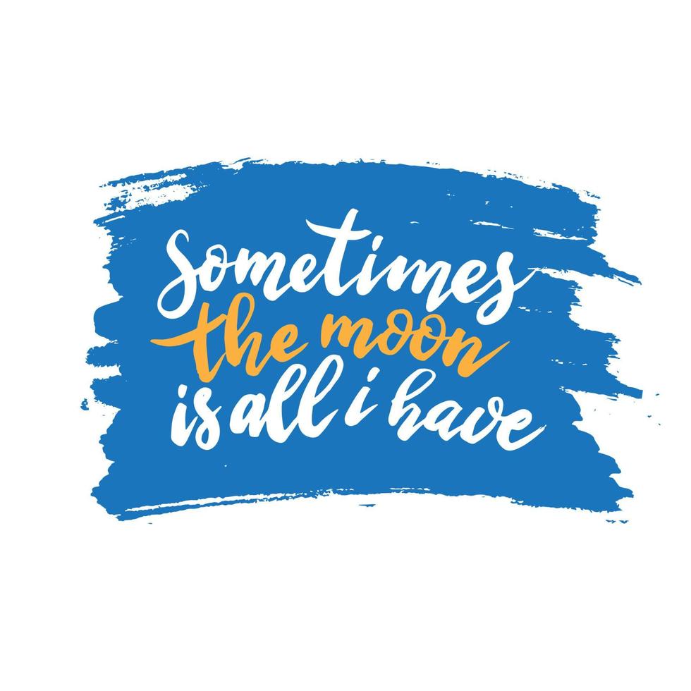 Hand drawn lettering phrase - Sometimes the moon is all i have. Vector illustration