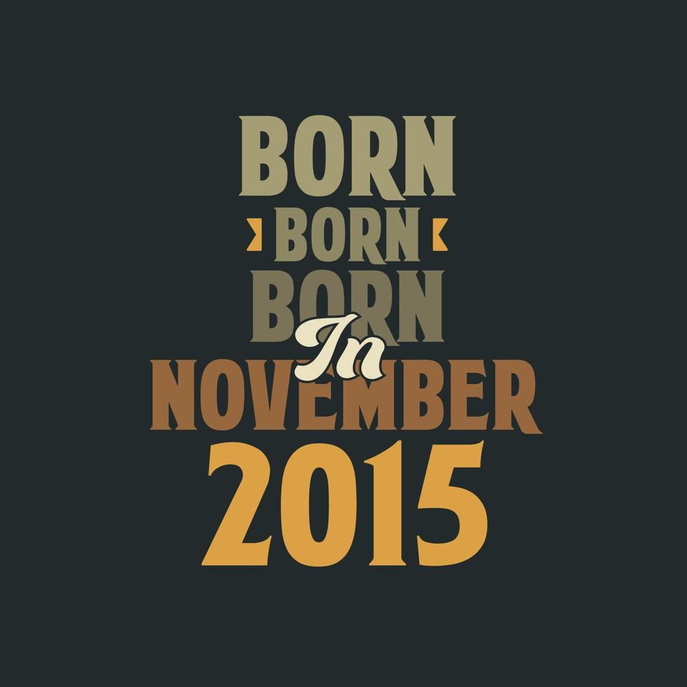 Born in November 2015 Birthday quote design for those born in November 2015 vector