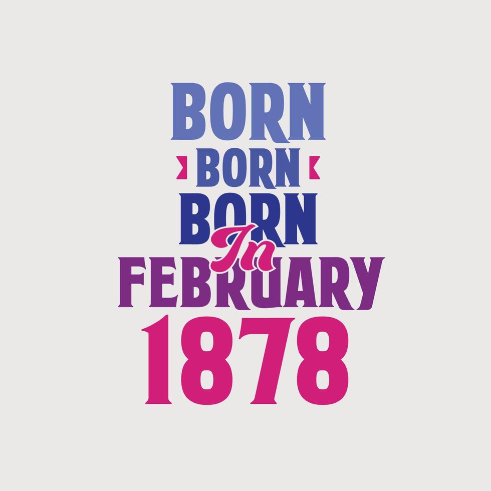 Born in February 1878. Proud 1878 birthday gift tshirt design vector