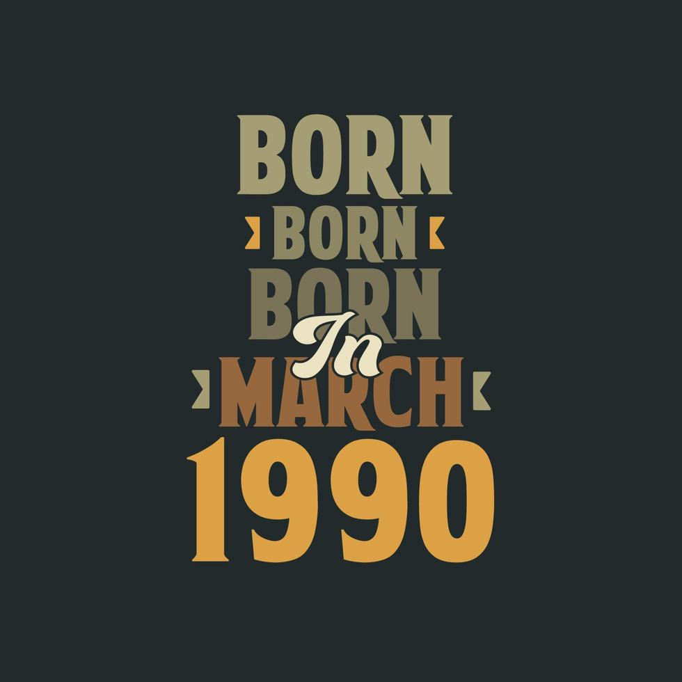Born in March 1990 Birthday quote design for those born in March 1990 vector