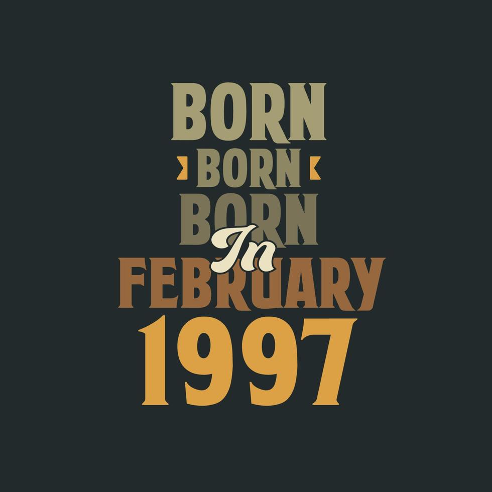 Born in February 1997 Birthday quote design for those born in February 1997 vector