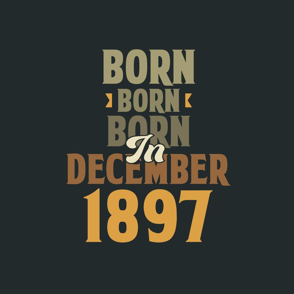 Born in December 1897 Birthday quote design for those born in December 1897 vector