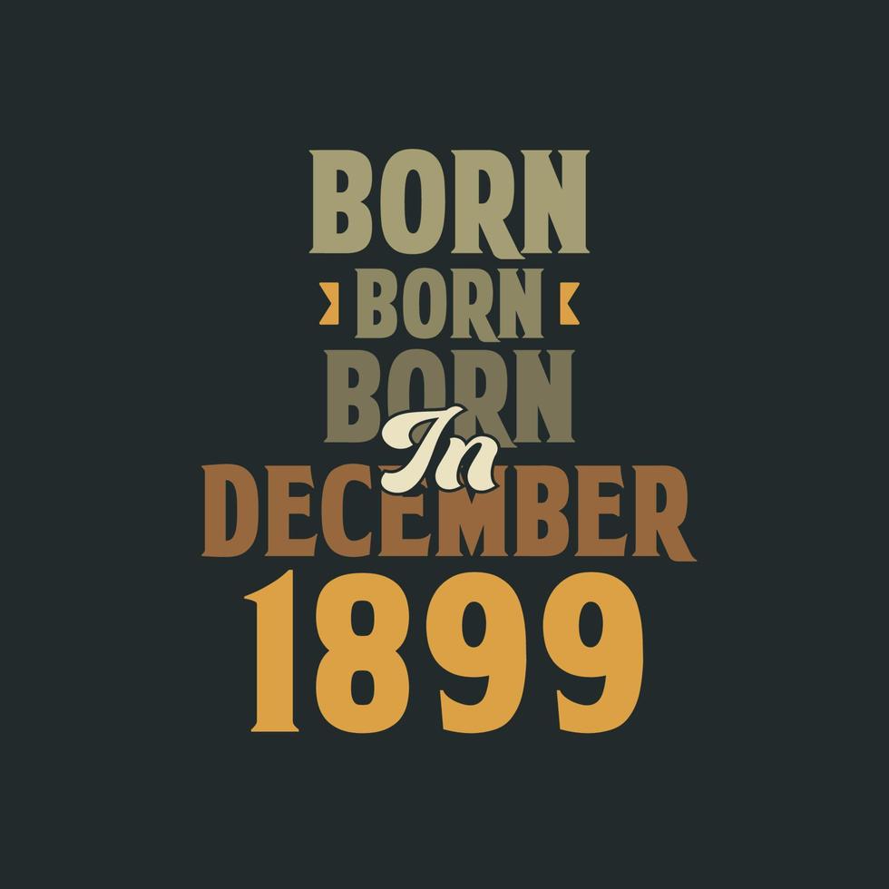 nacido en diciembre de 1899 diseño de cita de cumpleaños para los nacidos en diciembre de 1899 vector