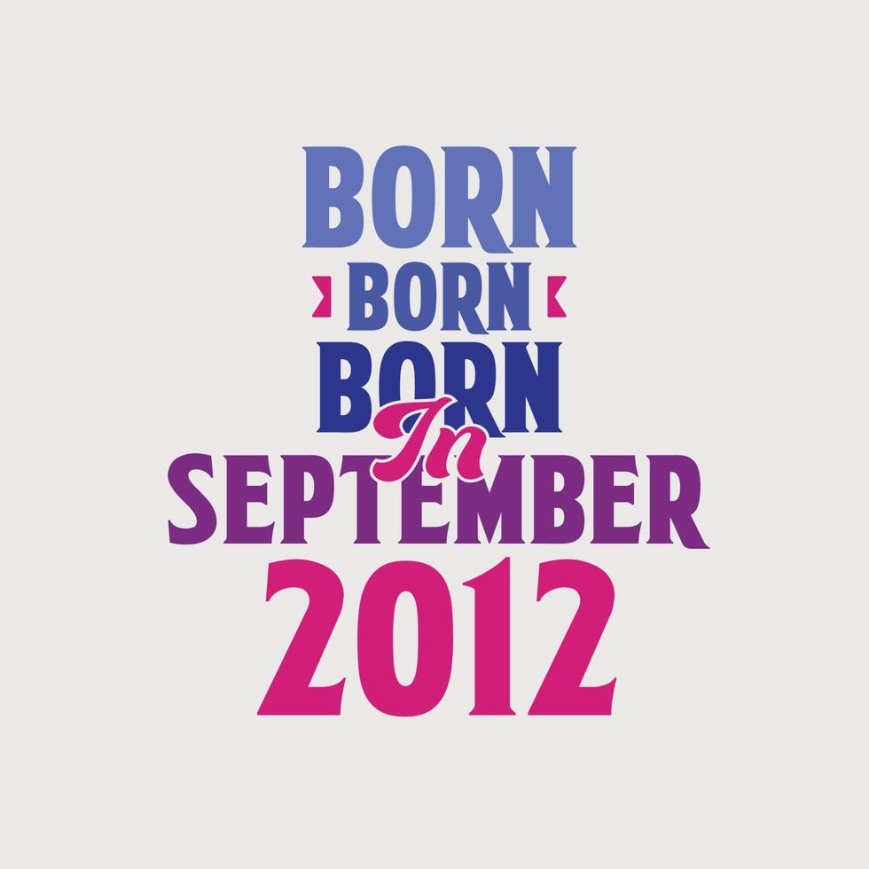 Born in September 2012. Proud 2012 birthday gift tshirt design vector