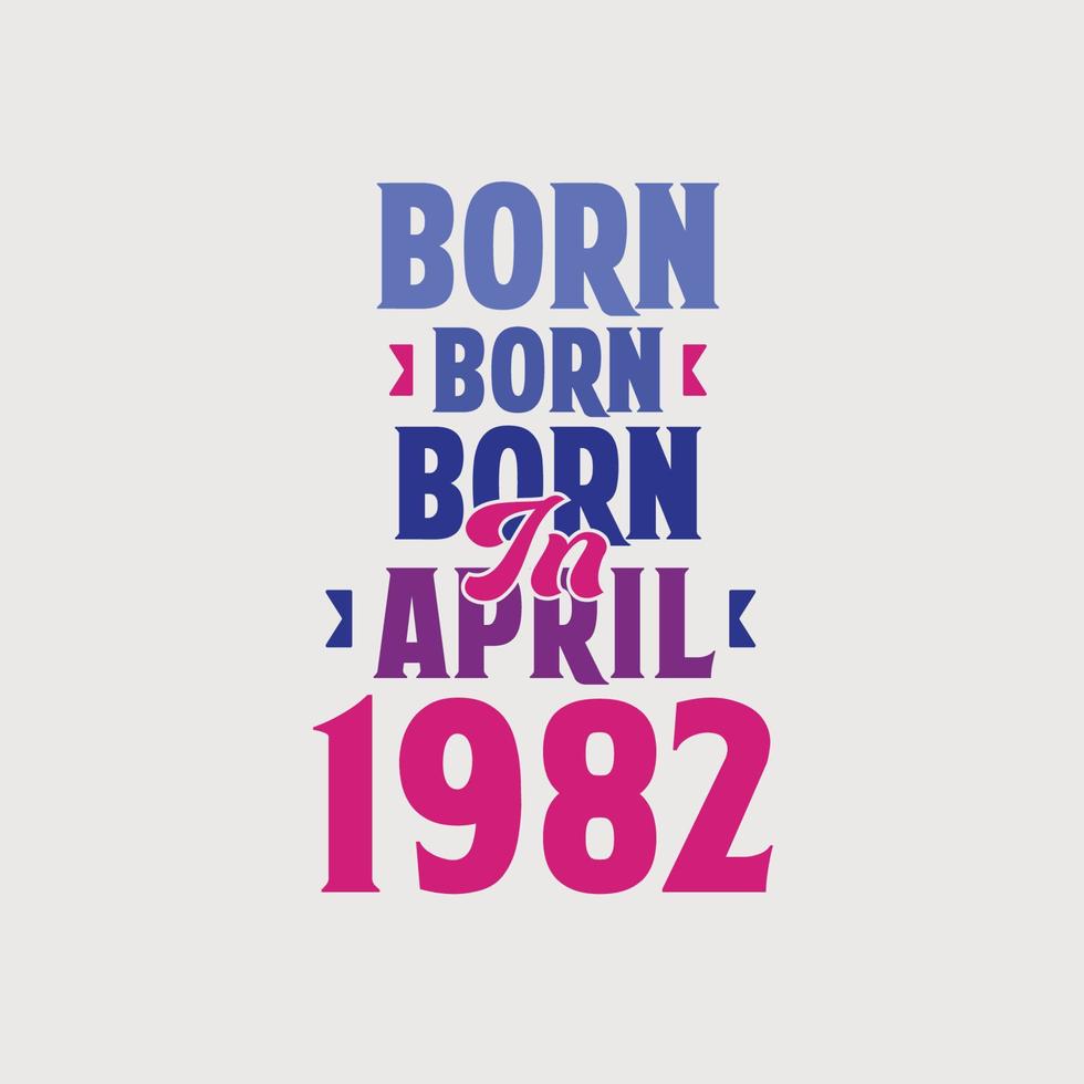 Born in April 1982. Proud 1982 birthday gift tshirt design vector