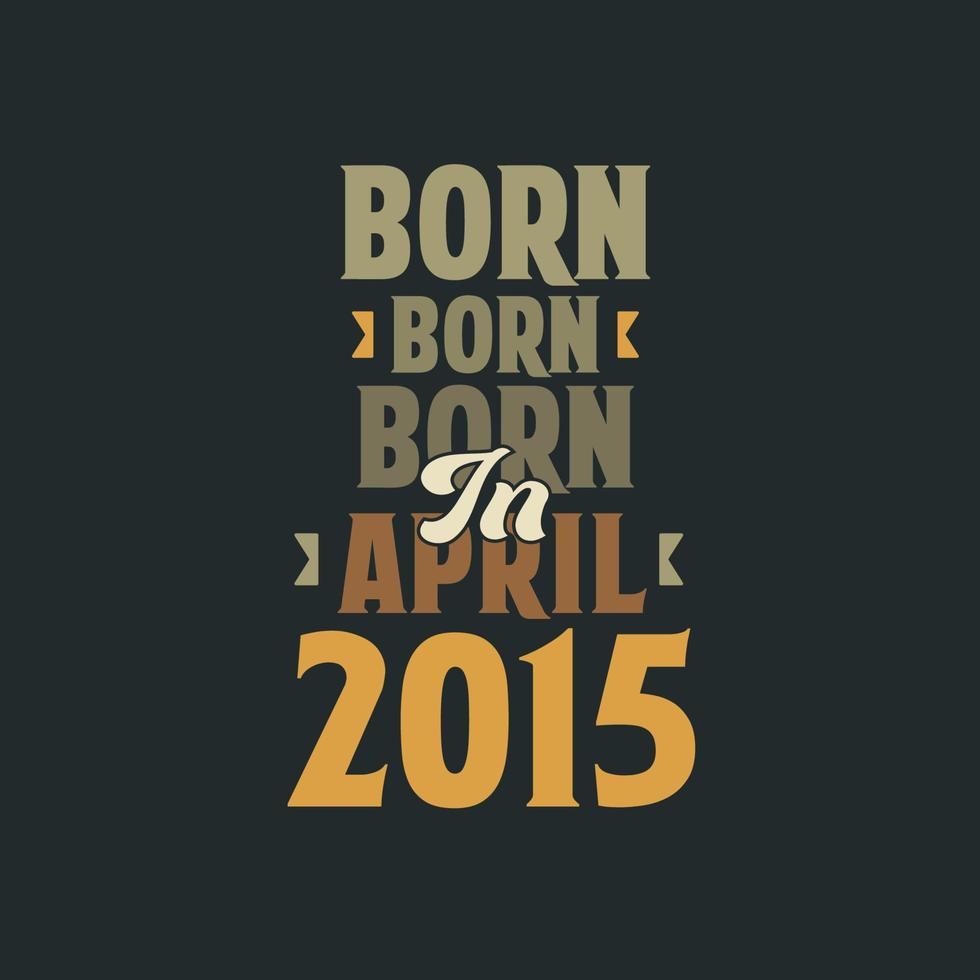 Born in April 2015 Birthday quote design for those born in April 2015 vector