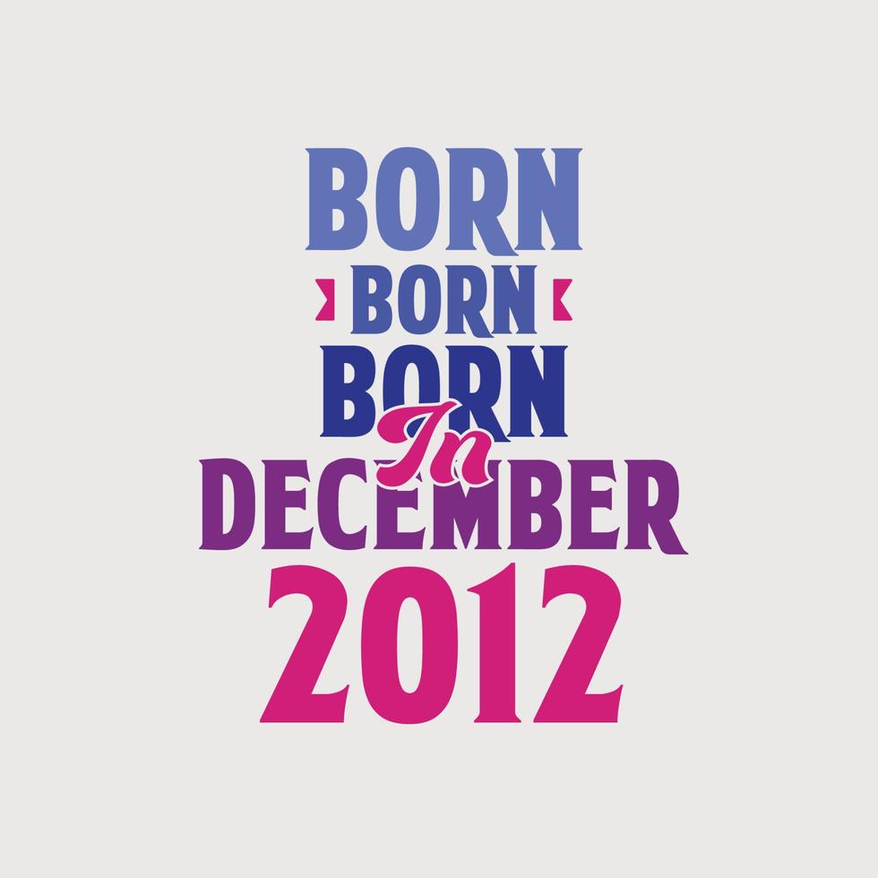 Born in December 2012. Proud 2012 birthday gift tshirt design vector