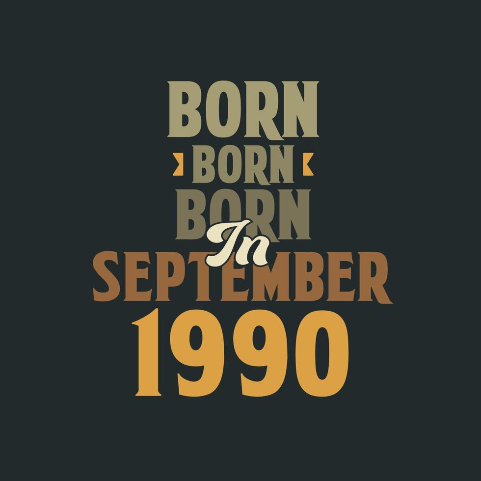 Born in September 1990 Birthday quote design for those born in September 1990 vector