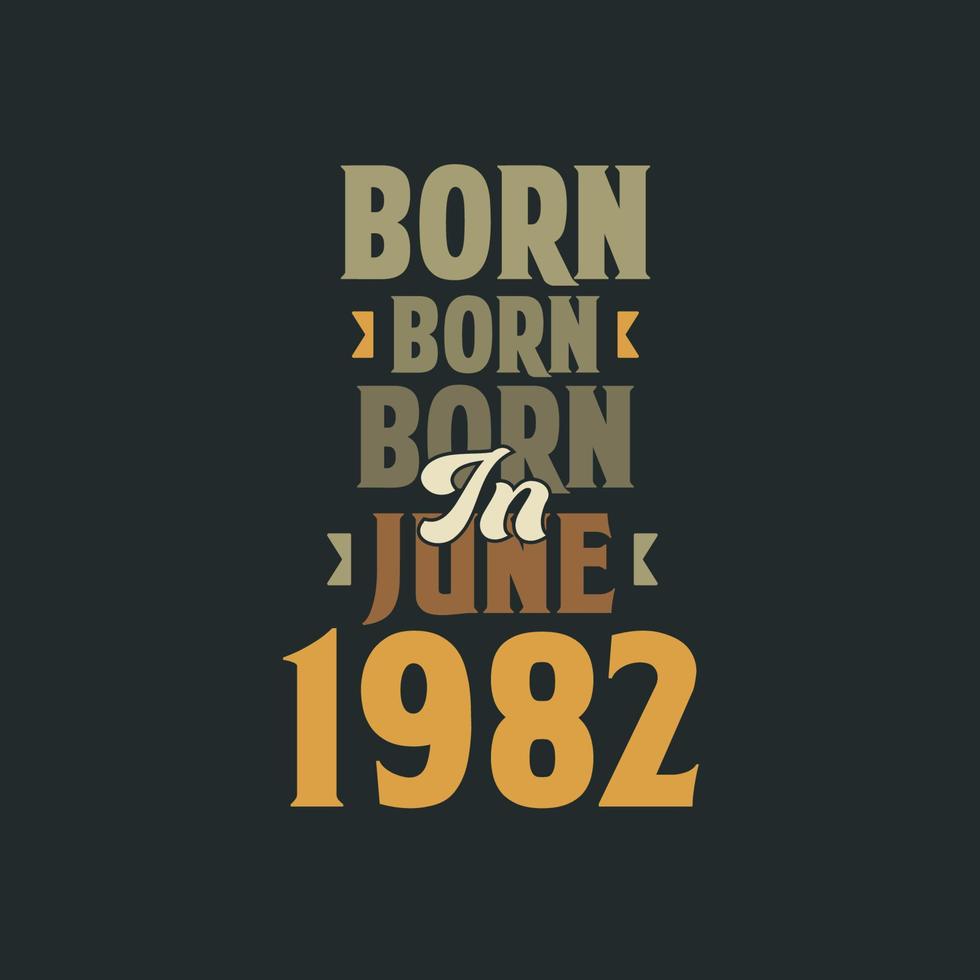 Born in June 1982 Birthday quote design for those born in June 1982 vector