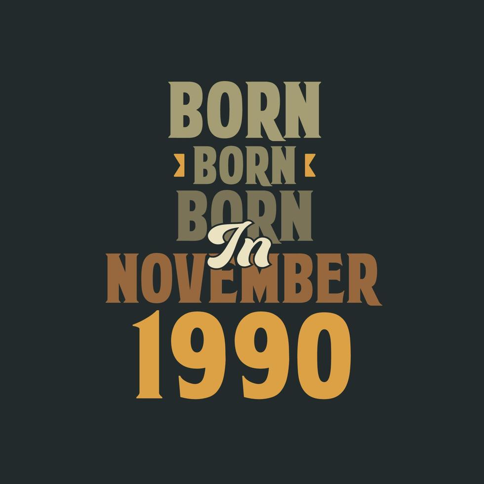 Born in November 1990 Birthday quote design for those born in November 1990 vector