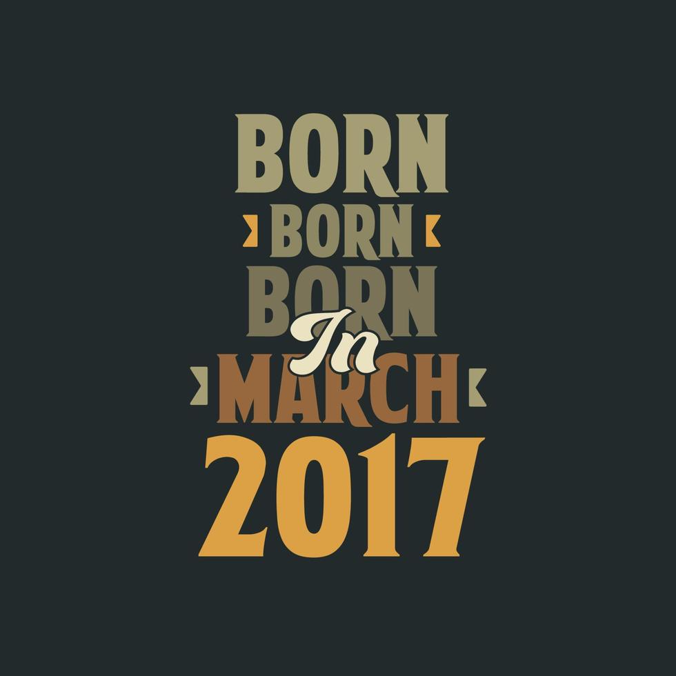 Born in March 2017 Birthday quote design for those born in March 2017 vector