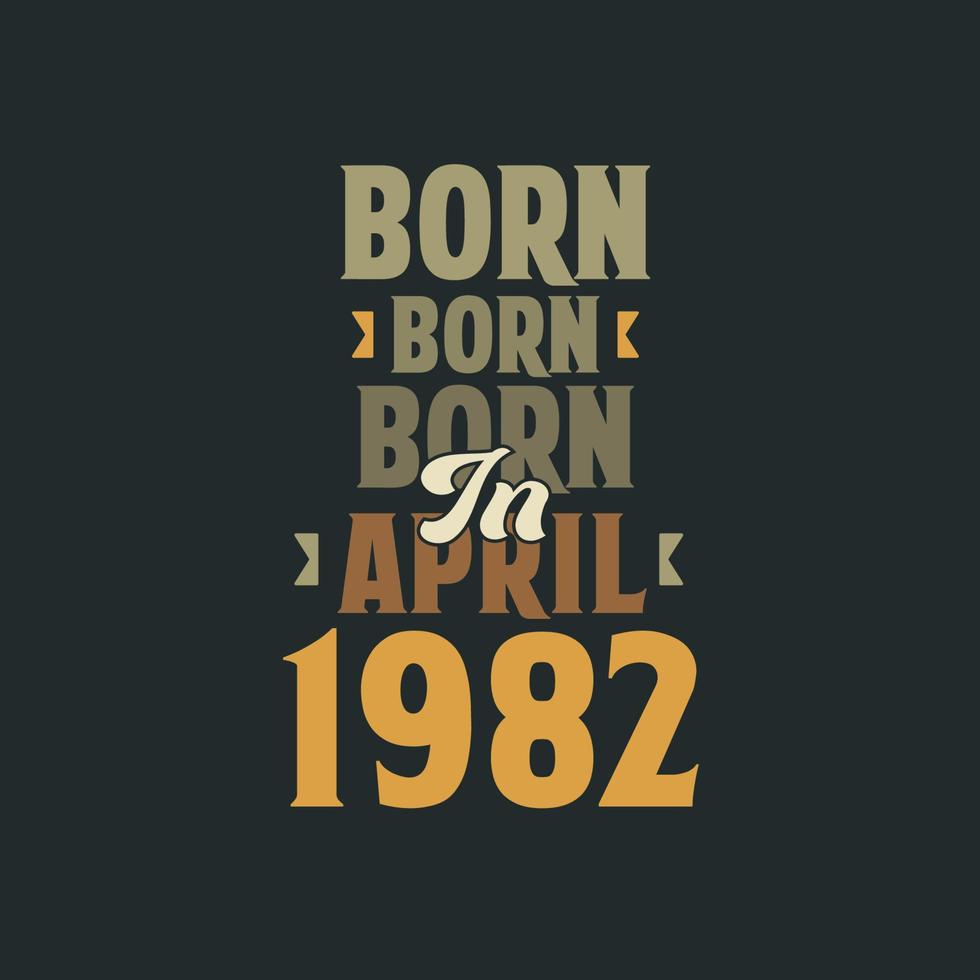 Born in April 1982 Birthday quote design for those born in April 1982 vector