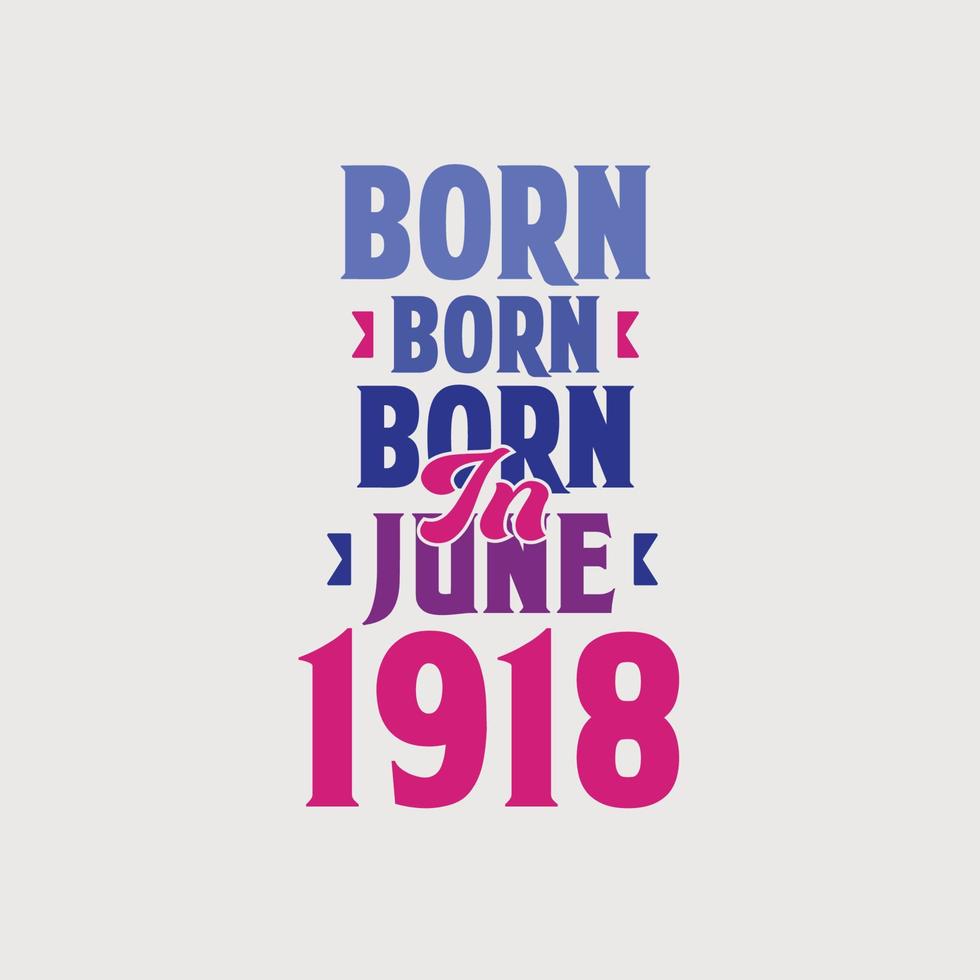 Born in June 1918. Proud 1918 birthday gift tshirt design vector
