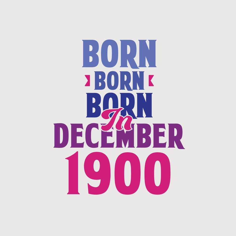 Born in December 1900. Proud 1900 birthday gift tshirt design vector