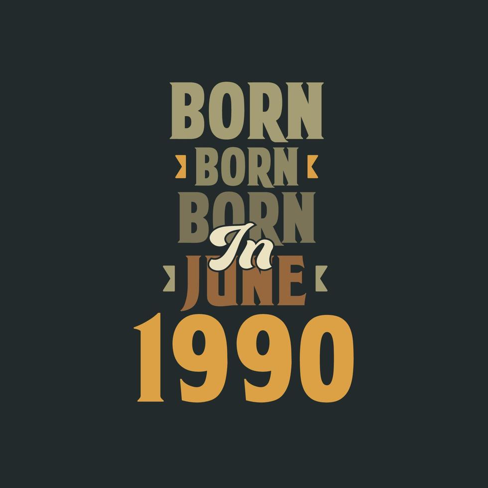 Born in June 1990 Birthday quote design for those born in June 1990 vector