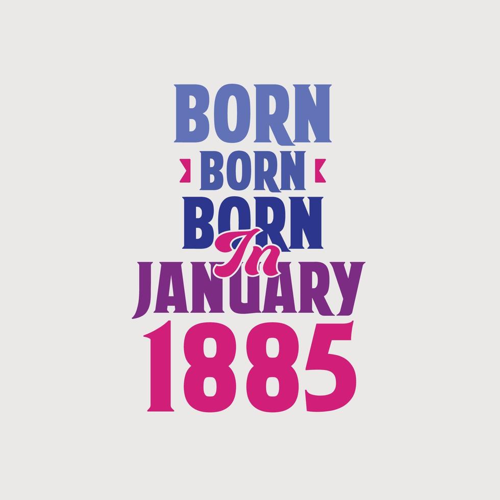 Born in January 1885. Proud 1885 birthday gift tshirt design vector